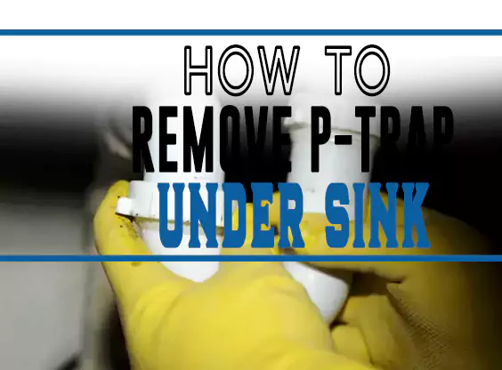 How to Remove P-Trap Under Sink