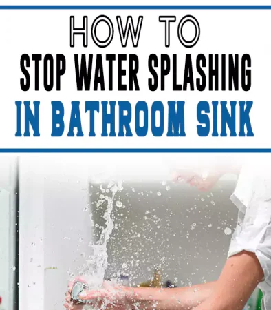 How to Stop Water Splashing in Bathroom Sink