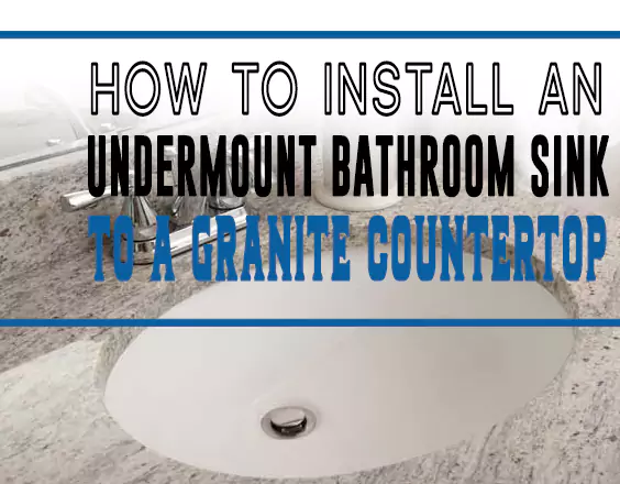 How to Install an Undermount Bathroom Sink to a Granite Countertop