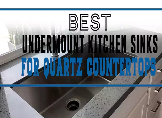 Best Undermount Kitchen Sinks for Quartz Countertops