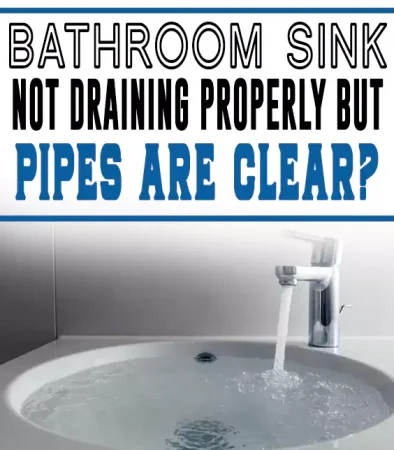 Bathroom Sink Not Draining Properly But Pipes Are Clear