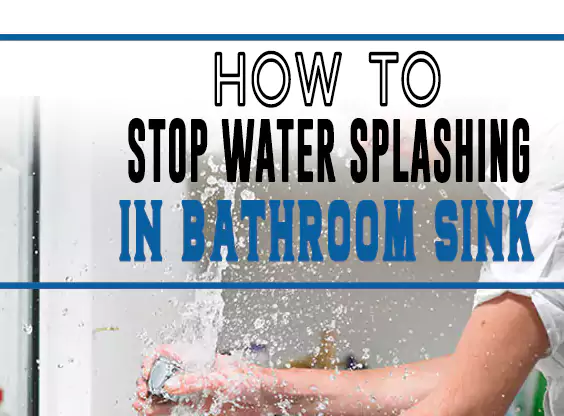 How to Stop Water Splashing in Bathroom Sink