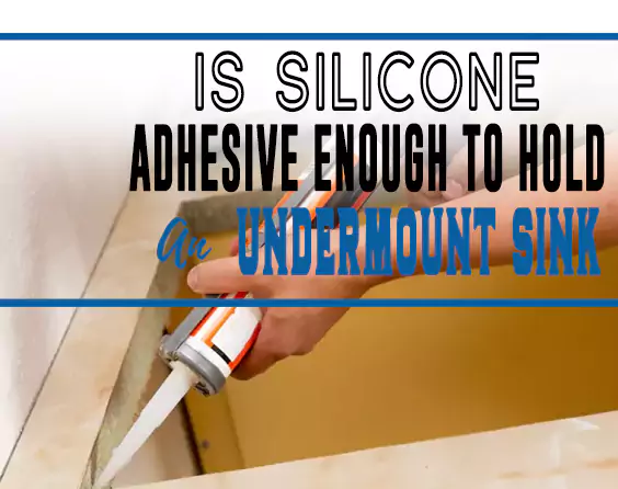 Is Silicone Adhesive Enough to Hold an Undermount Sink
