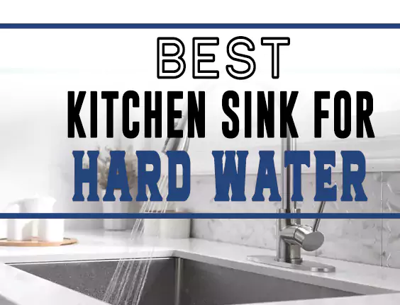 Best Kitchen Sink For Hard Water