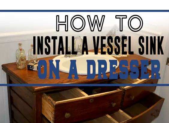 How to Install a Vessel Sink on a Dresser